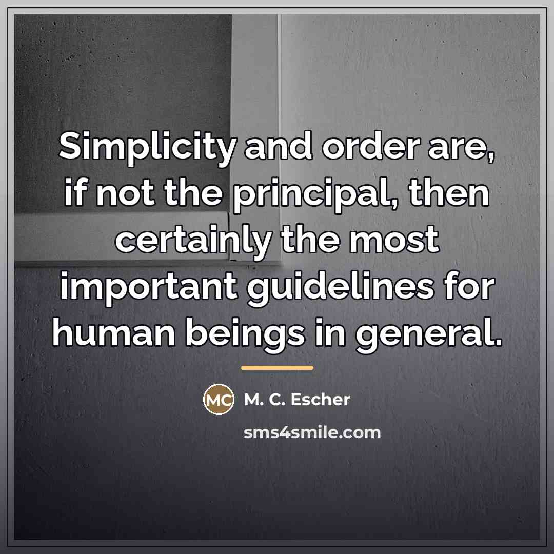 “Simplicity and order are, if not the principal, then certainly…” quote by M. C. Escher