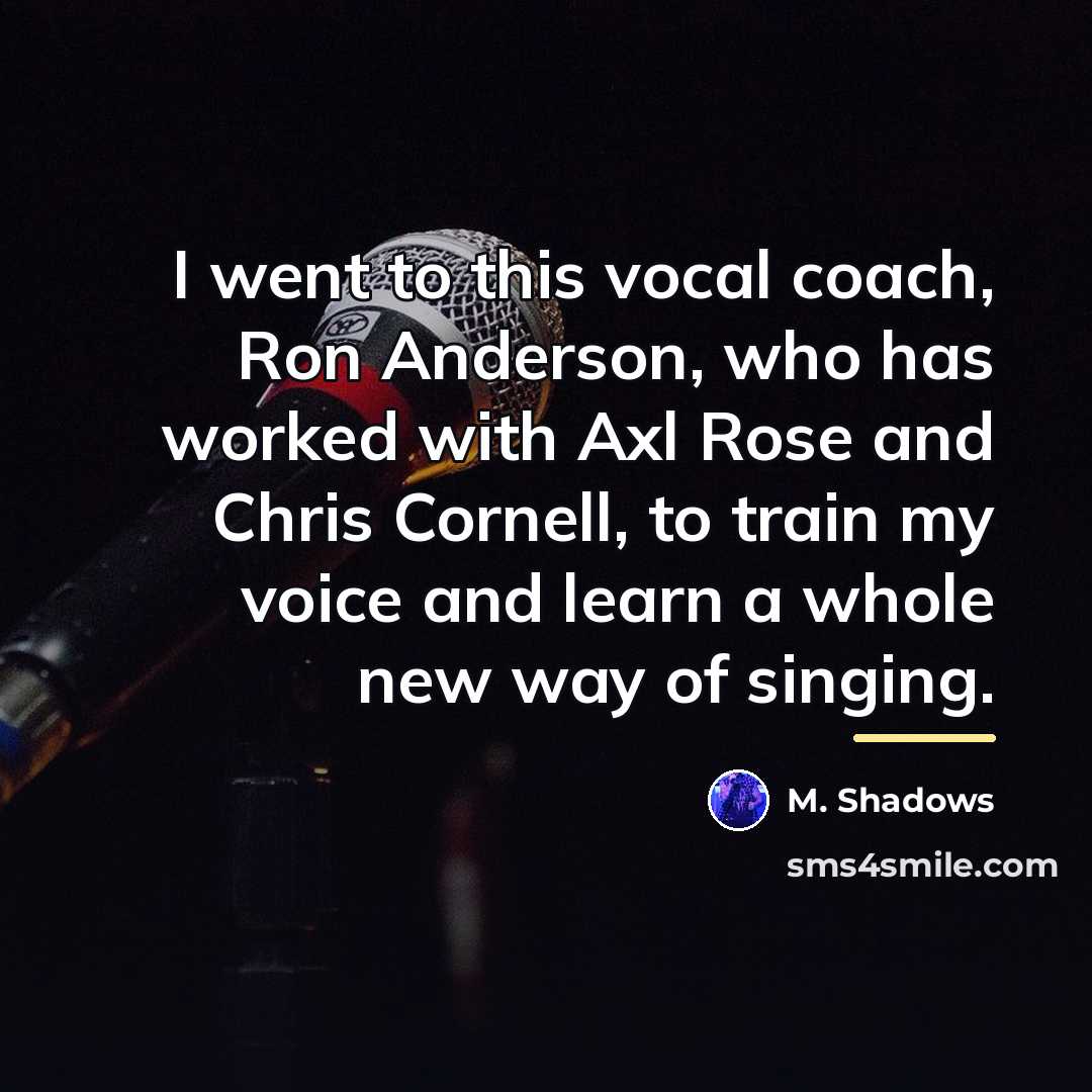 “I went to this vocal coach, Ron Anderson, who has…” quote by M. Shadows