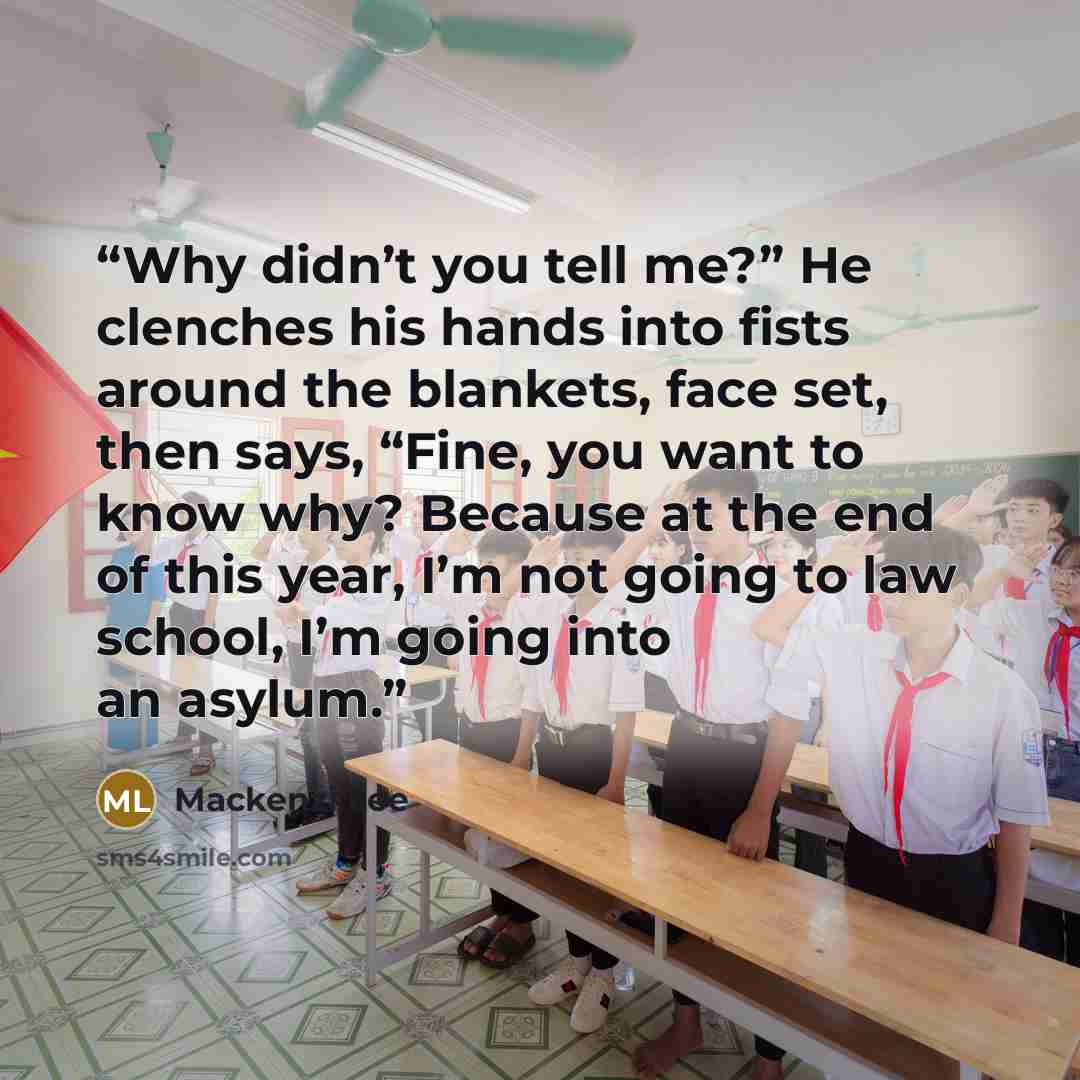 “Why didn’t you tell me?” He clenches his hands into fists around the blankets, face set, then says, “Fine, you want to know why? Because at the end of this year, I’m not going to law school, I’m going into an asylum.” quote by Mackenzi Lee