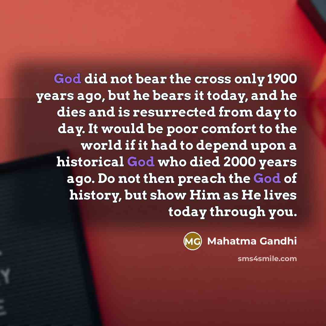 “God did not bear the cross only 1900 years ago,…” quote by Mahatma Gandhi