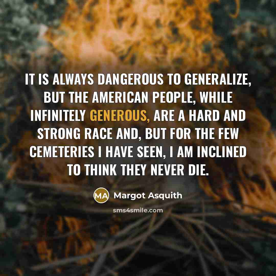“It is always dangerous to generalize, but the American people,…” quote by Margot Asquith