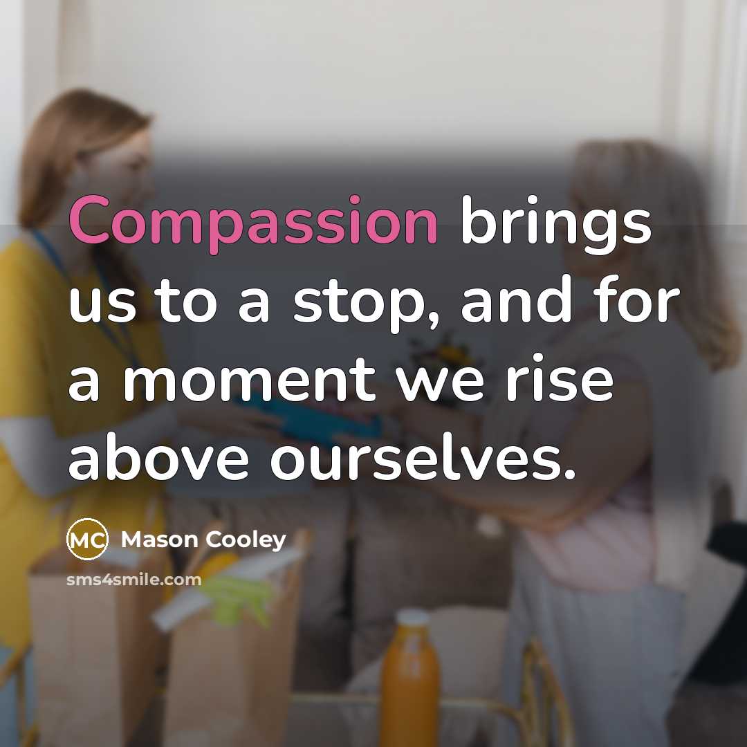 “Compassion brings us to a stop, and for a moment…” quote by Mason Cooley