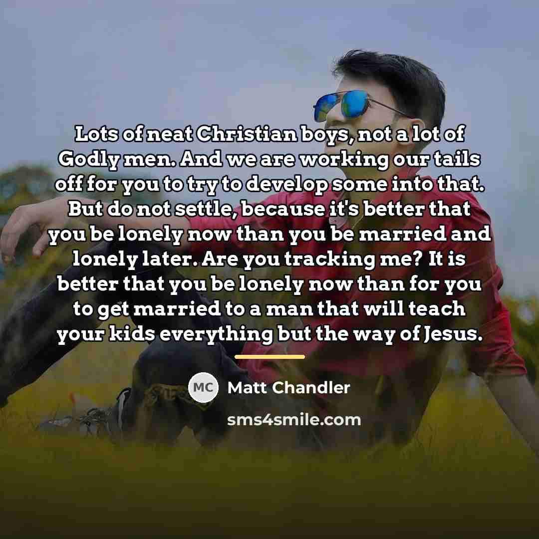 “Lots of neat Christian boys, not a lot of Godly…” quote by Matt Chandler