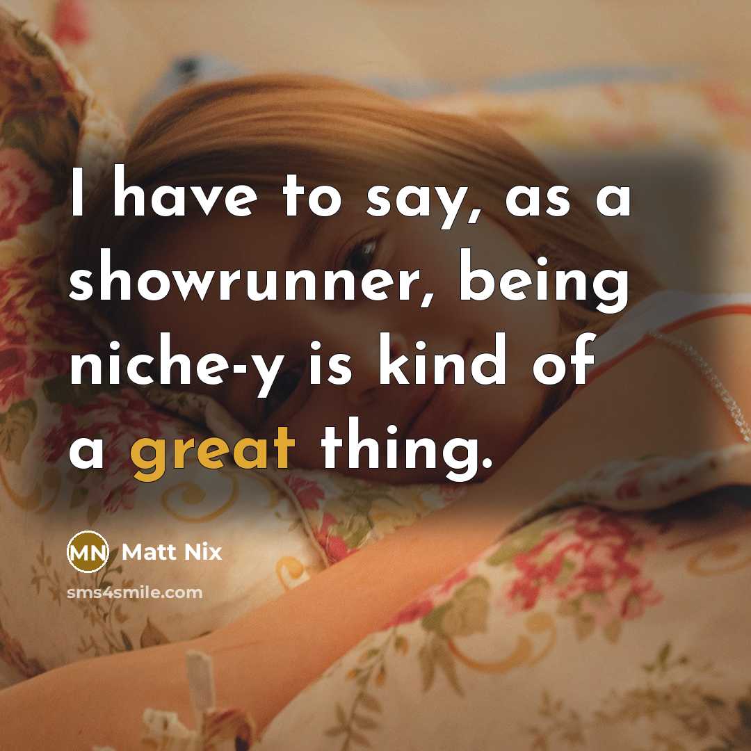 “I have to say, as a showrunner, being niche-y is kind of a great thing.” quote by Matt Nix