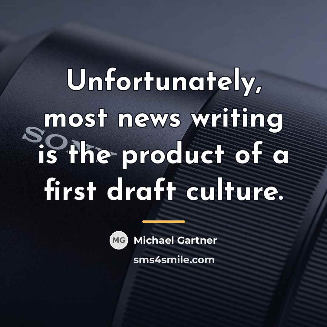 “Unfortunately, most news writing is the product of a first…” quote by Michael Gartner