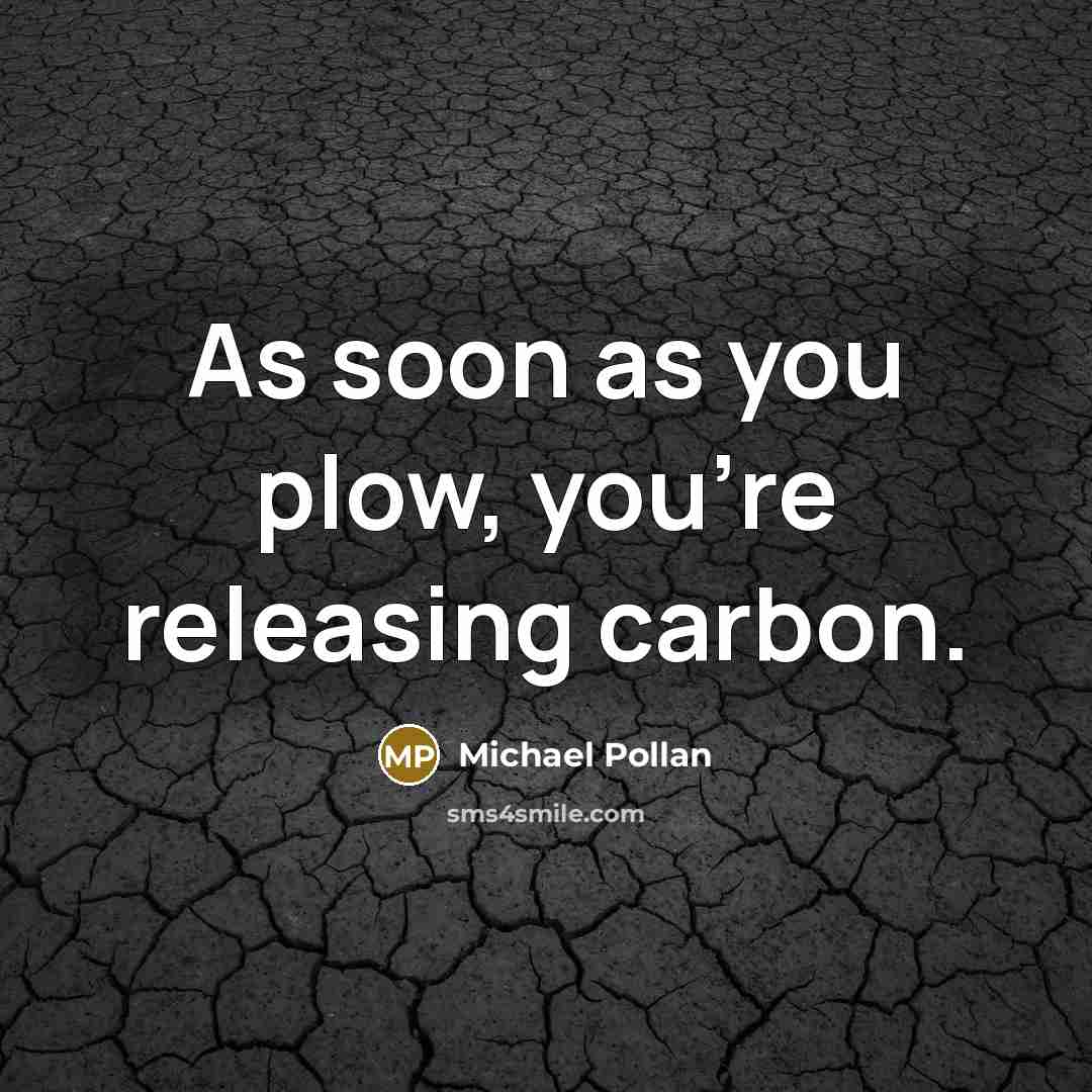 “As soon as you plow, you're releasing carbon.…” quote by Michael Pollan
