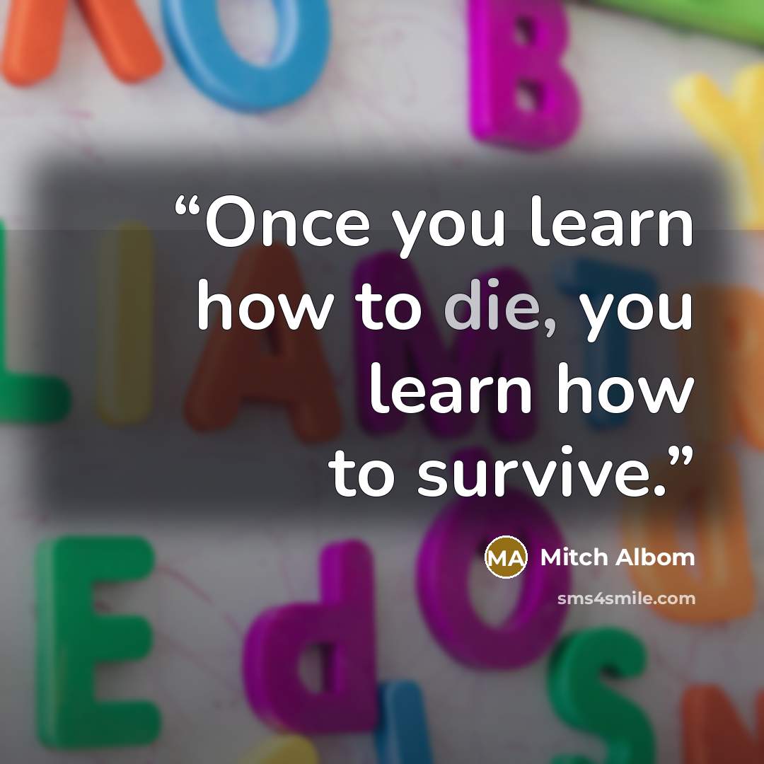 “Once you learn how to die, you learn how to survive.” quote by Mitch Albom
