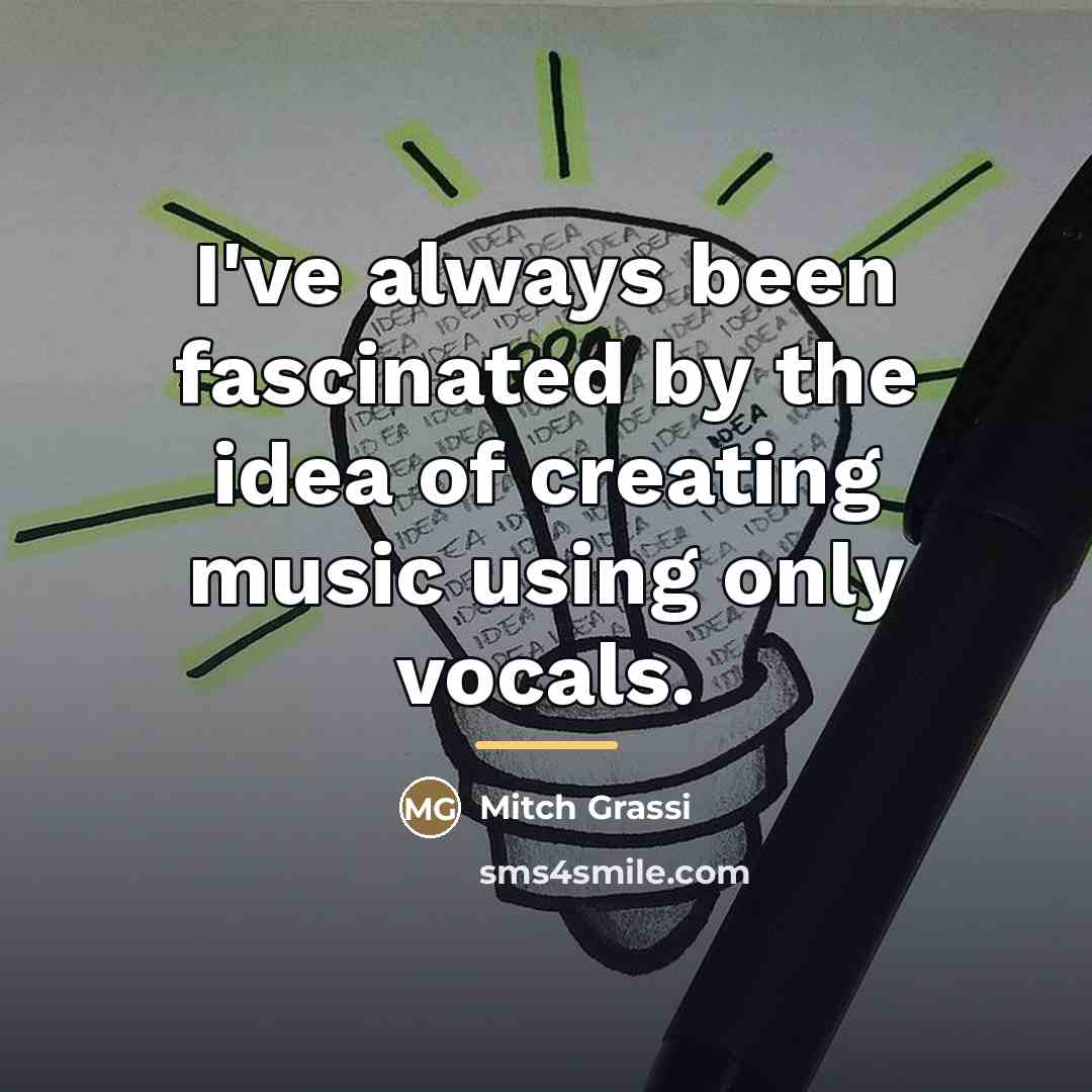 “I've always been fascinated by the idea of creating music…” quote by Mitch Grassi