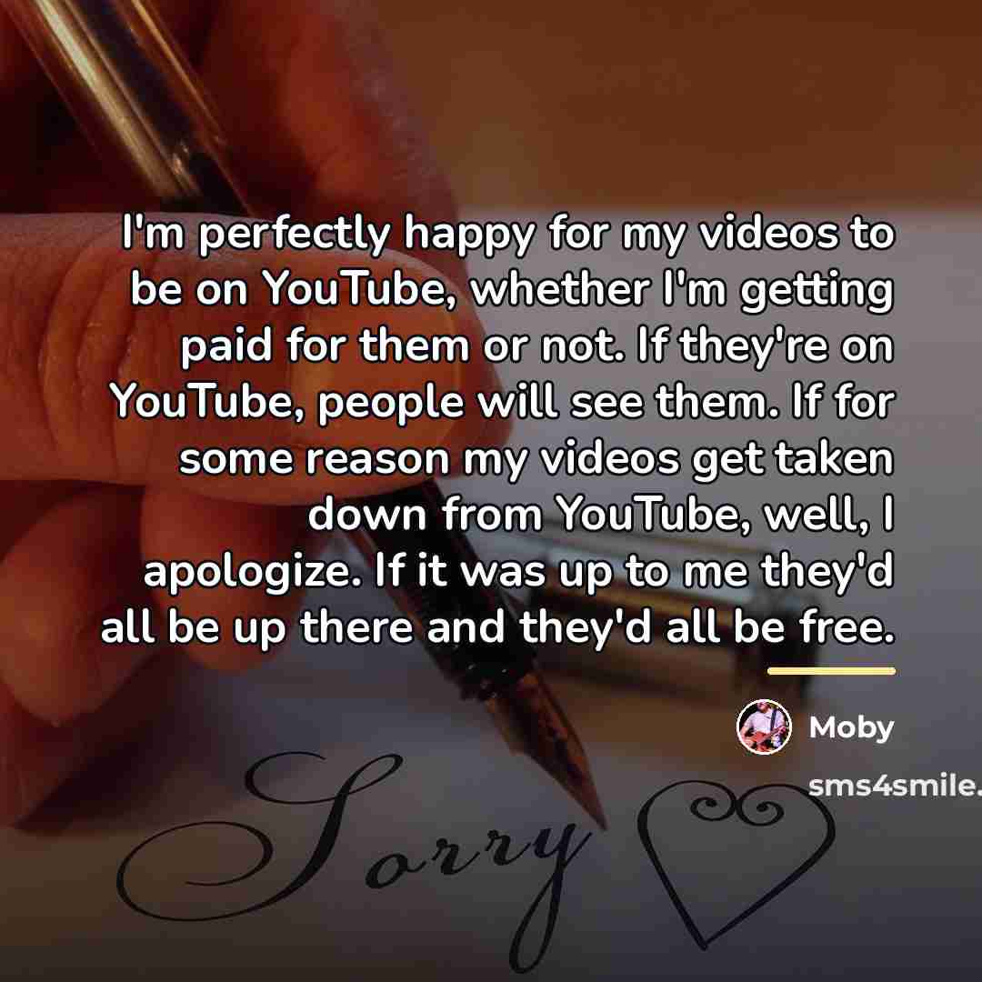 “I'm perfectly happy for my videos to be on YouTube,…” quote by Moby
