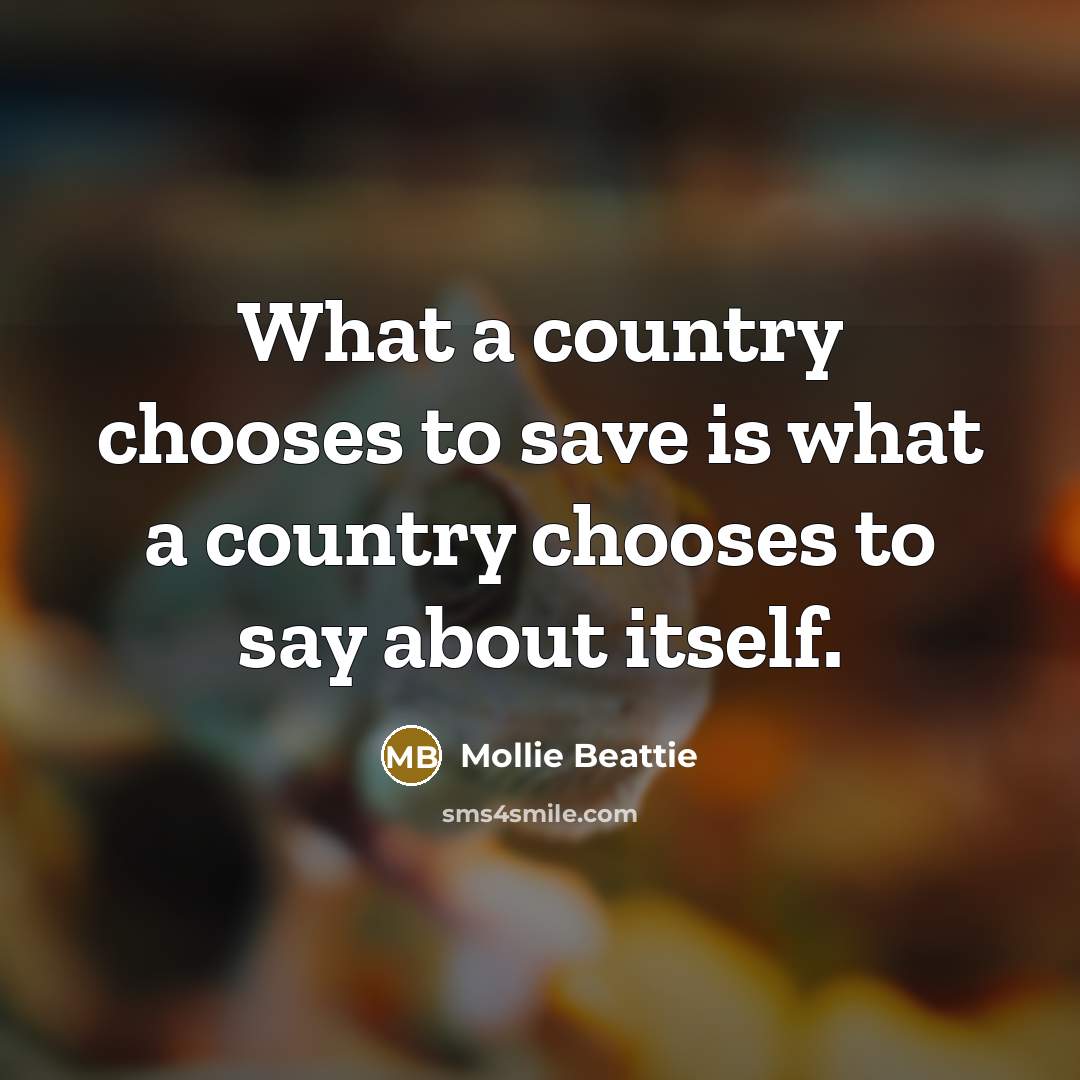 “What a country chooses to save is what a country…” quote by Mollie Beattie