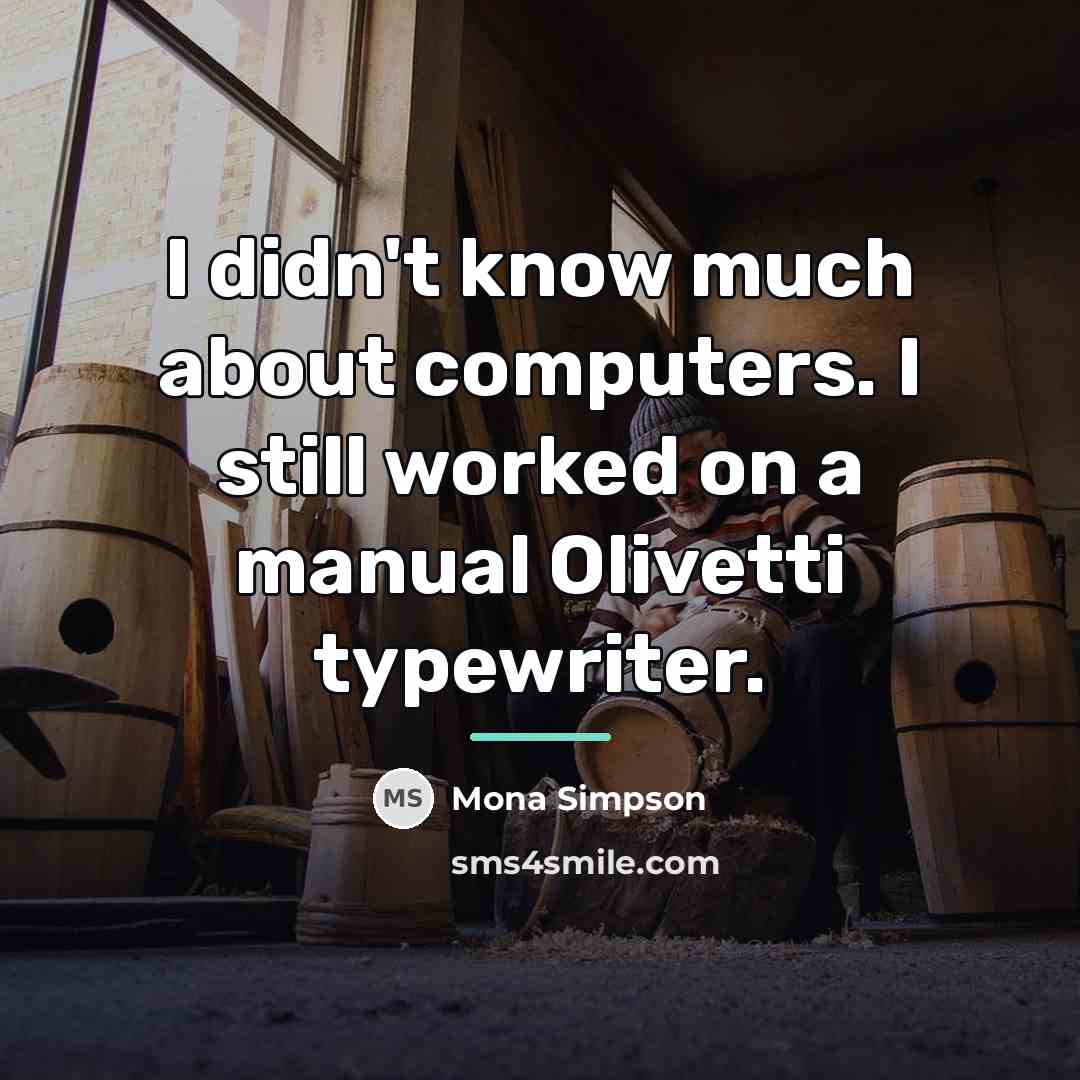 “I didn't know much about computers. I still worked on…” quote by Mona Simpson