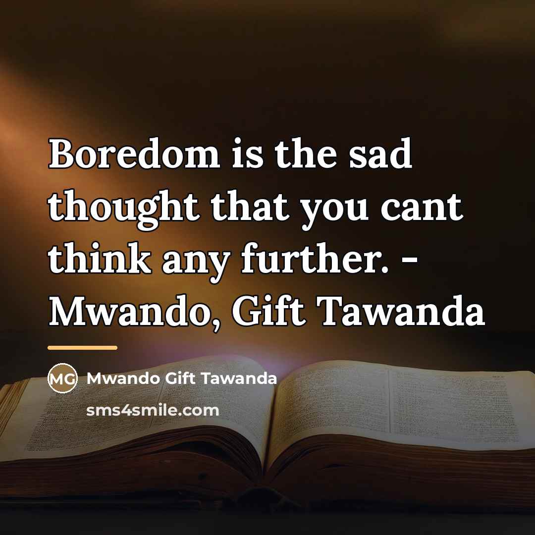 “Boredom is the sad thought that you cant think any…” quote by Mwando Gift Tawanda