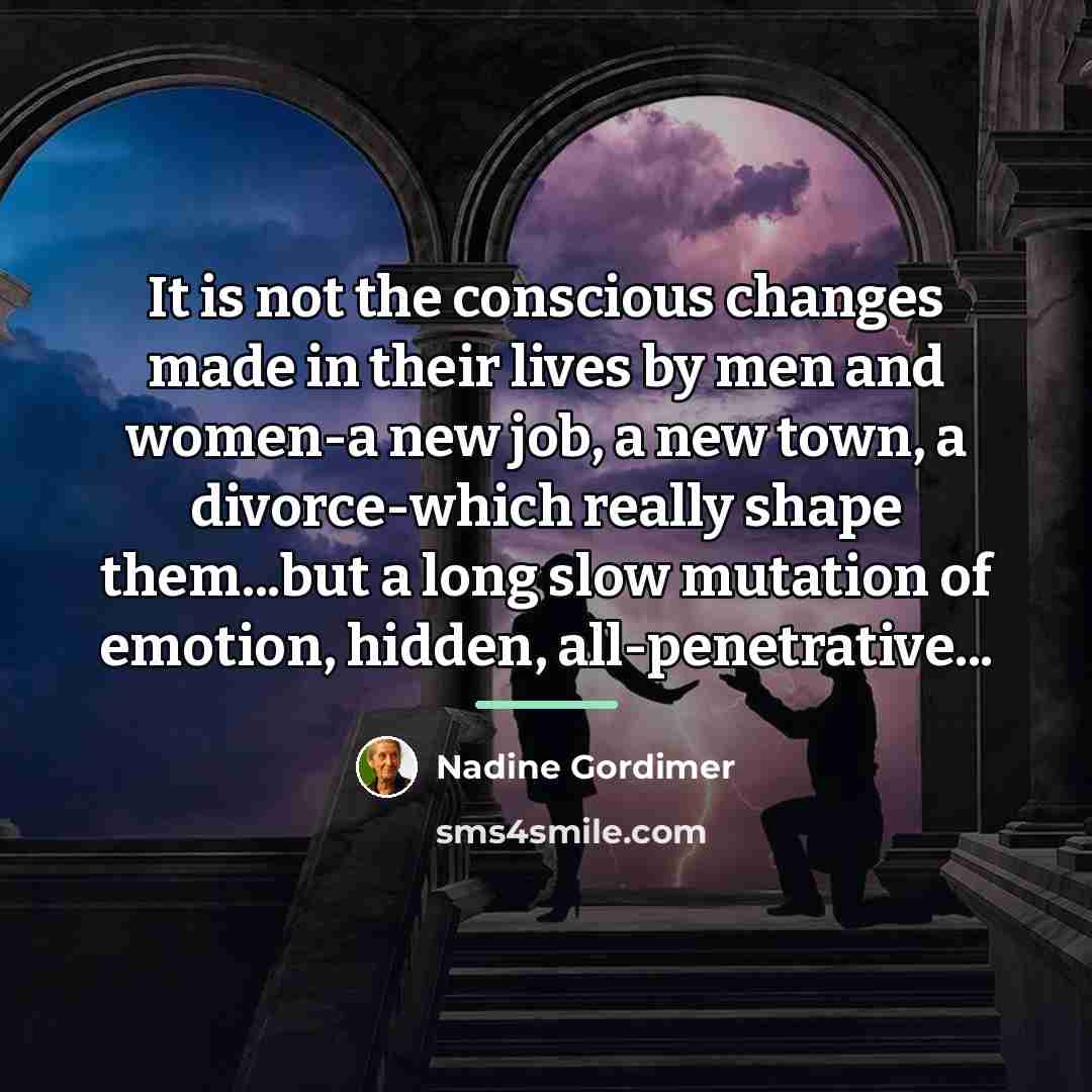 “It is not the conscious changes made in their lives…” quote by Nadine Gordimer