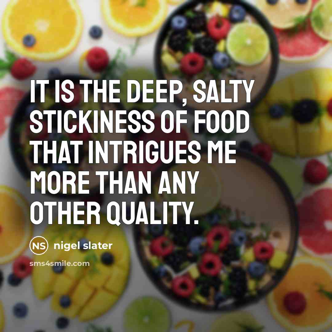 “It is the deep, salty stickiness of food that intrigues…” quote by Nigel Slater