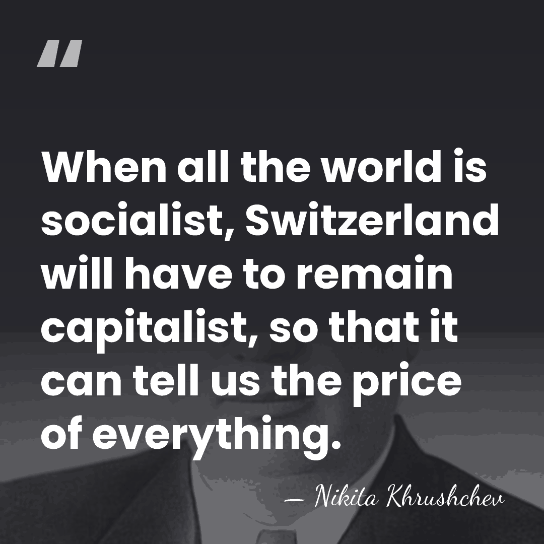 When all the world is socialist, Switzerland will have to remain capitalist,&hellip; - Nikita Khrushchev