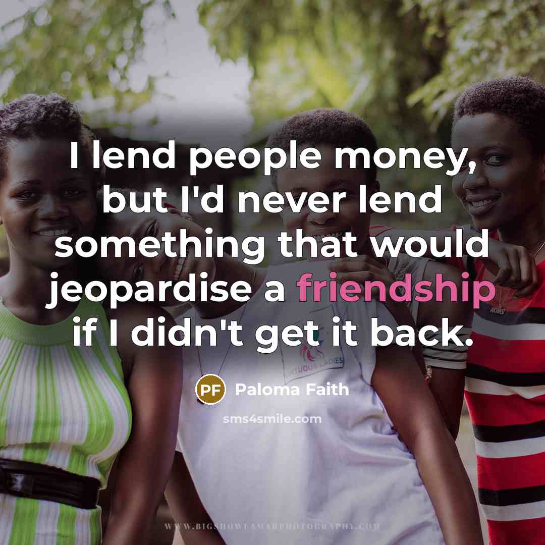 “I lend people money, but I'd never lend something that…” quote by Paloma Faith