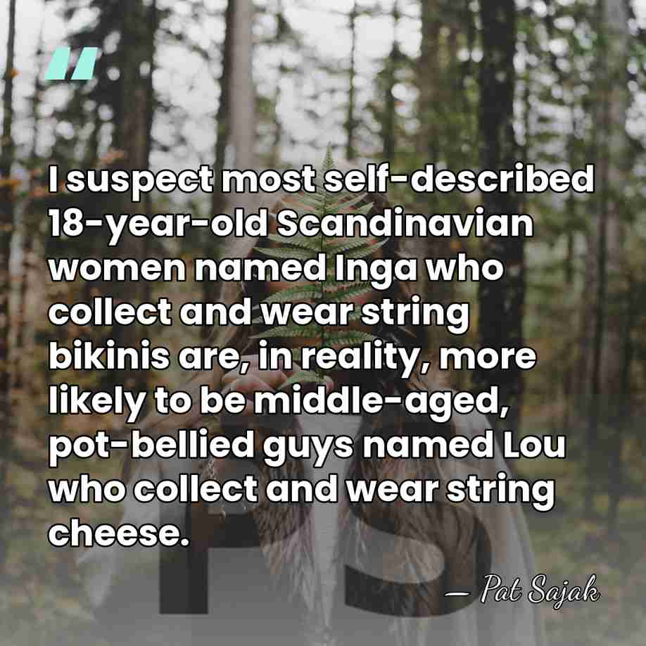I suspect most self-described 18-year-old Scandinavian women named Inga who collect and&hellip; - Pat Sajak