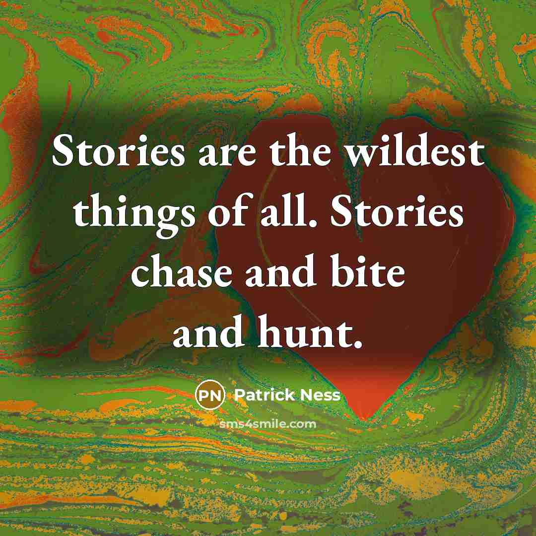 “Stories are the wildest things of all. Stories chase and…” quote by Patrick Ness
