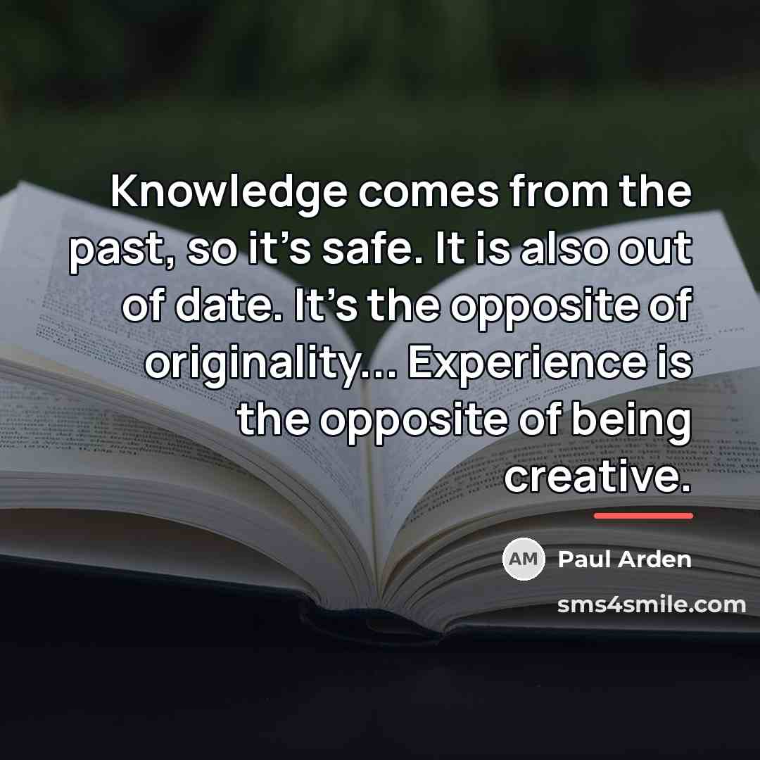 “Knowledge comes from the past, so it's safe. It is…” quote by Paul Arden