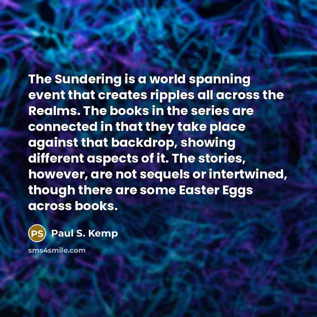“The Sundering is a world spanning event that creates ripples…” quote by Paul S. Kemp