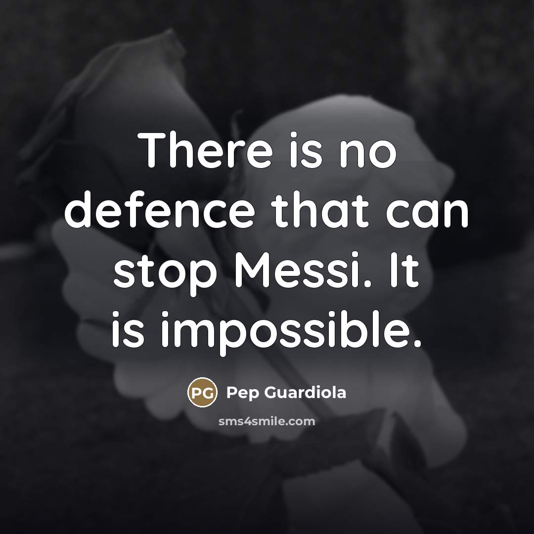 “There is no defence that can stop Messi. It is…” quote by Pep Guardiola