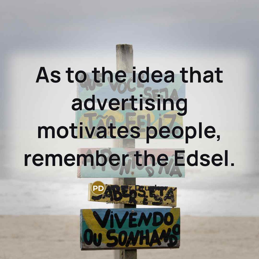 “As to the idea that advertising motivates people, remember the…” quote by Peter Drucker
