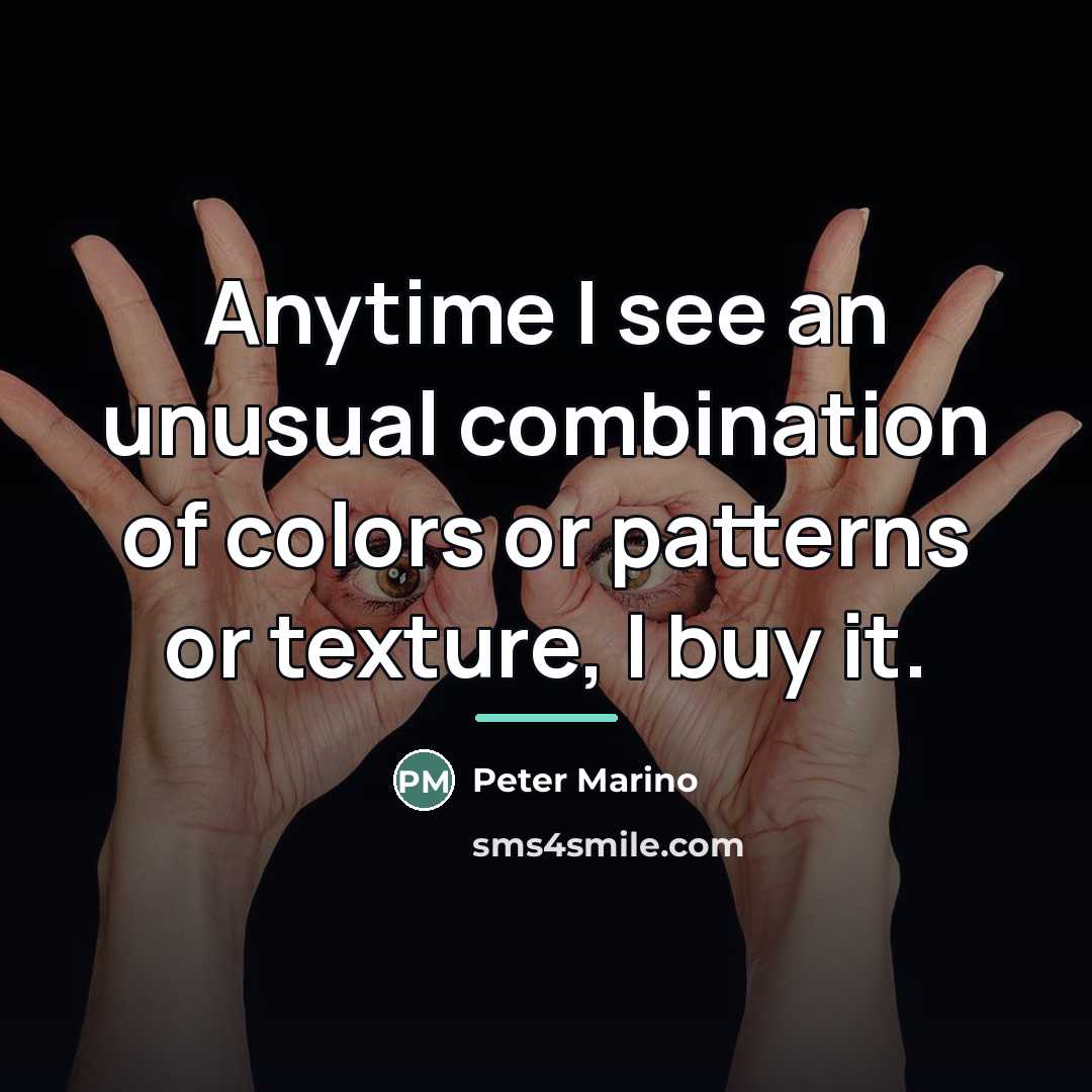 “Anytime I see an unusual combination of colors or patterns…” quote by Peter Marino