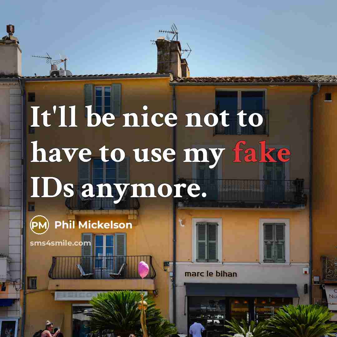 “It'll be nice not to have to use my fake…” quote by Phil Mickelson