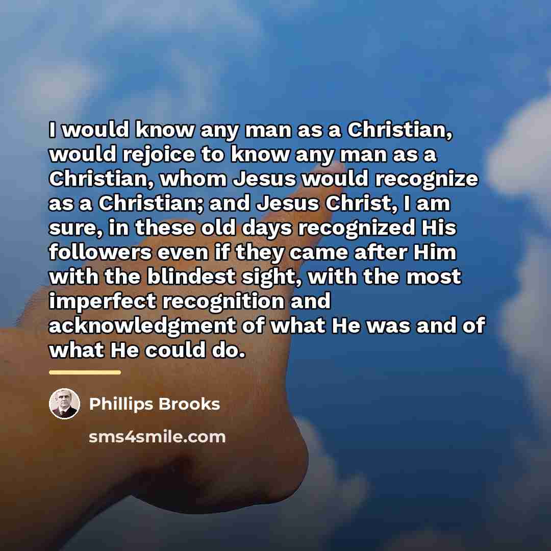 “I would know any man as a Christian, would rejoice…” quote by Phillips Brooks