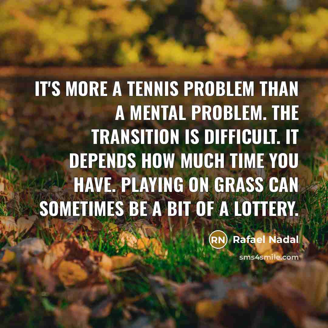 “It's more a tennis problem than a mental problem. The…” quote by Rafael Nadal