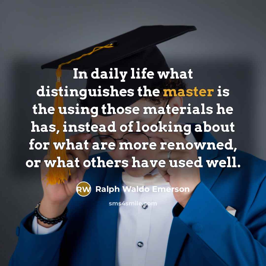 “In daily life what distinguishes the master is the using…” quote by Ralph Waldo Emerson