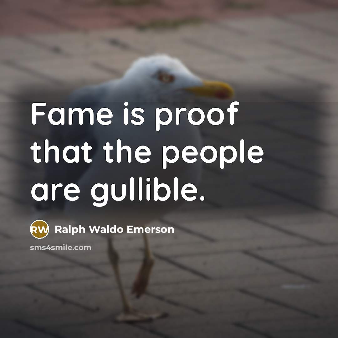 “Fame is proof that the people are gullible.…” quote by Ralph Waldo Emerson