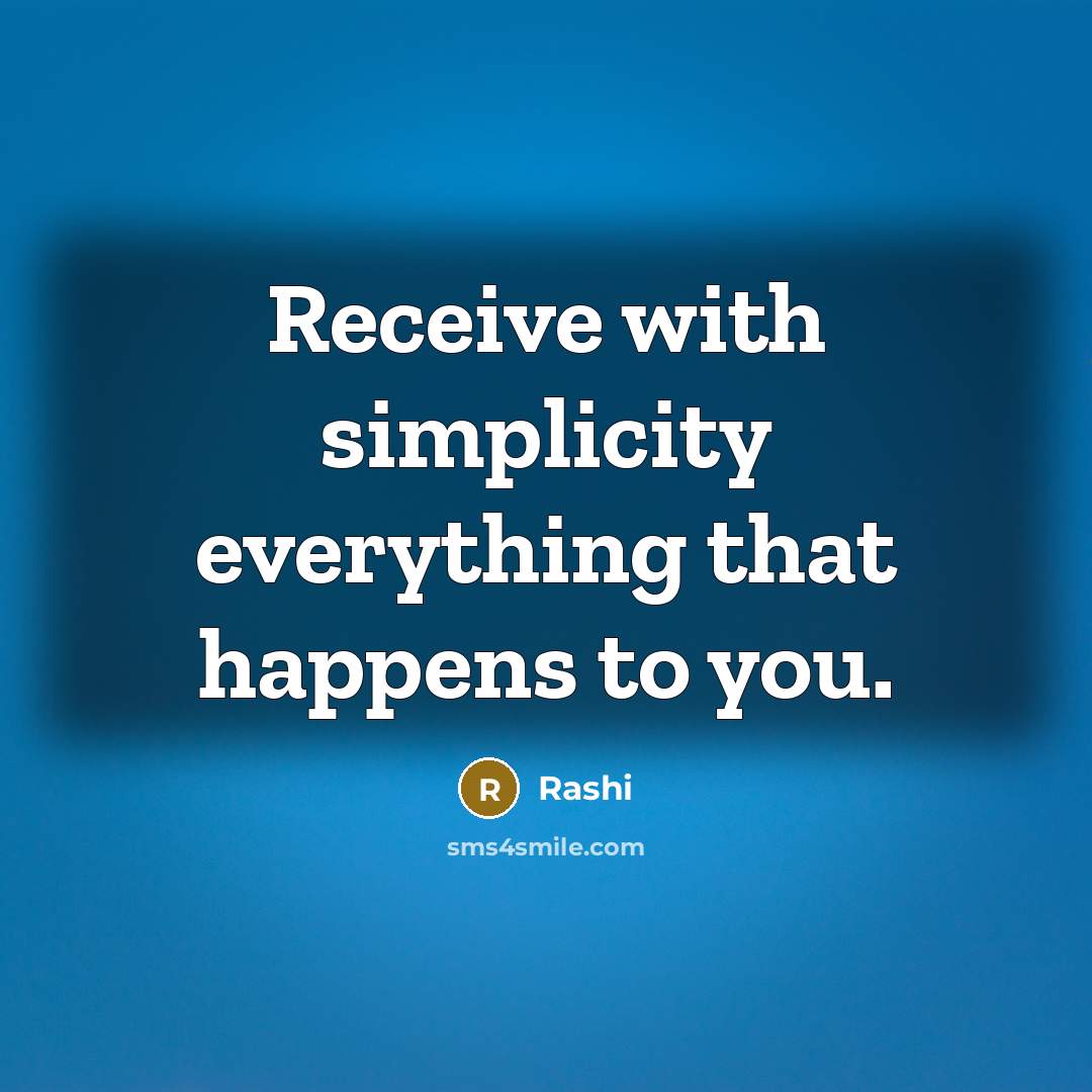 “Receive with simplicity everything that happens to you.” quote by Rashi