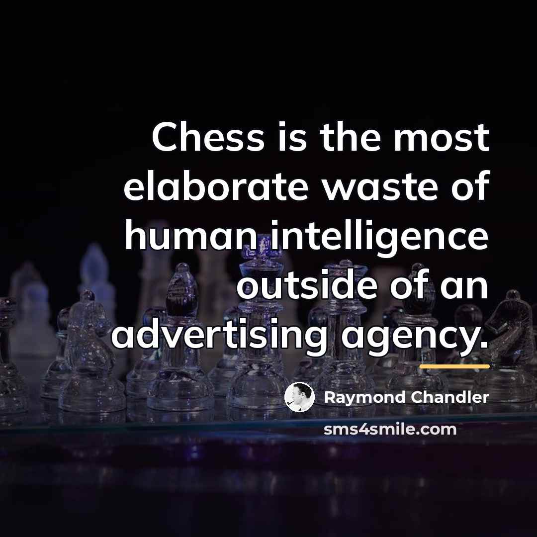 “Chess is the most elaborate waste of human intelligence outside…” quote by Raymond Chandler