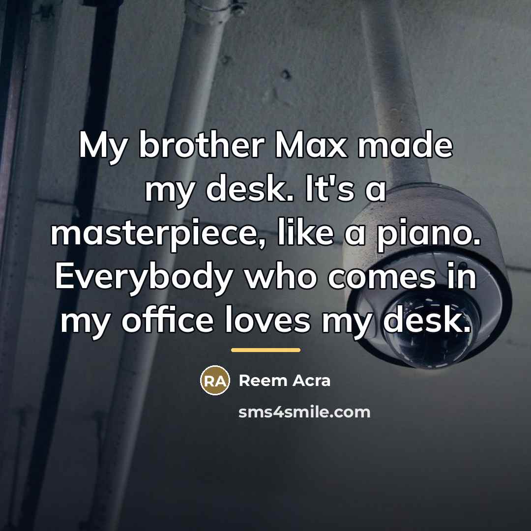 “My brother Max made my desk. It's a masterpiece, like…” quote by Reem Acra