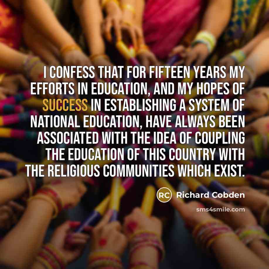 “I confess that for fifteen years my efforts in education,…” quote by Richard Cobden