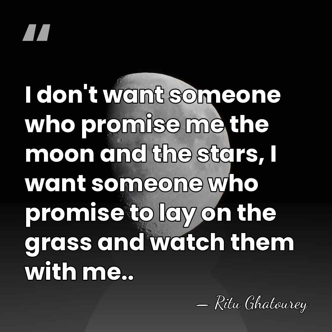 I don't want someone who promise me the moon and the stars,&hellip; - Ritu Ghatourey