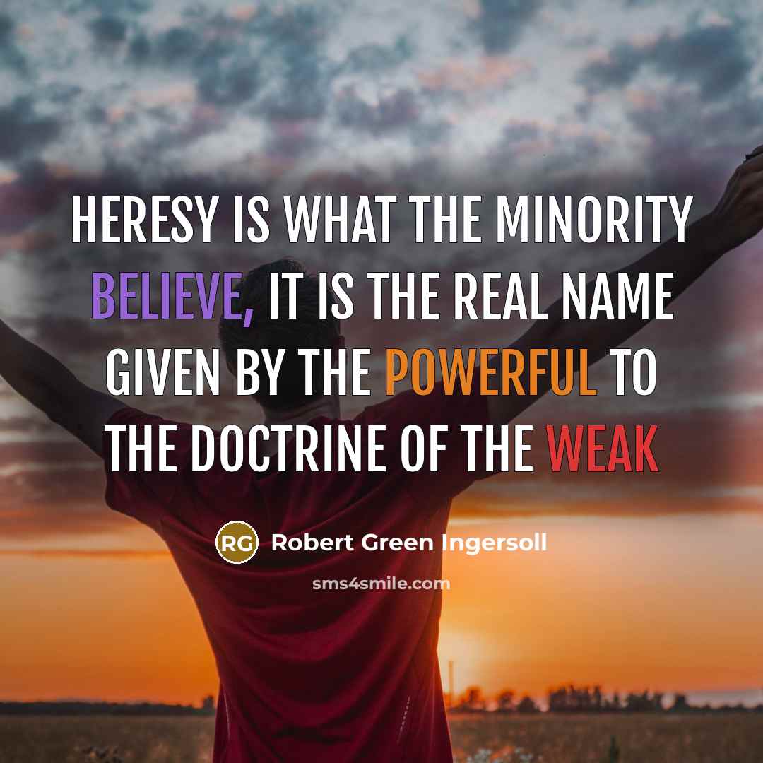 “Heresy is what the minority believe, it is the real…” quote by Robert Green Ingersoll