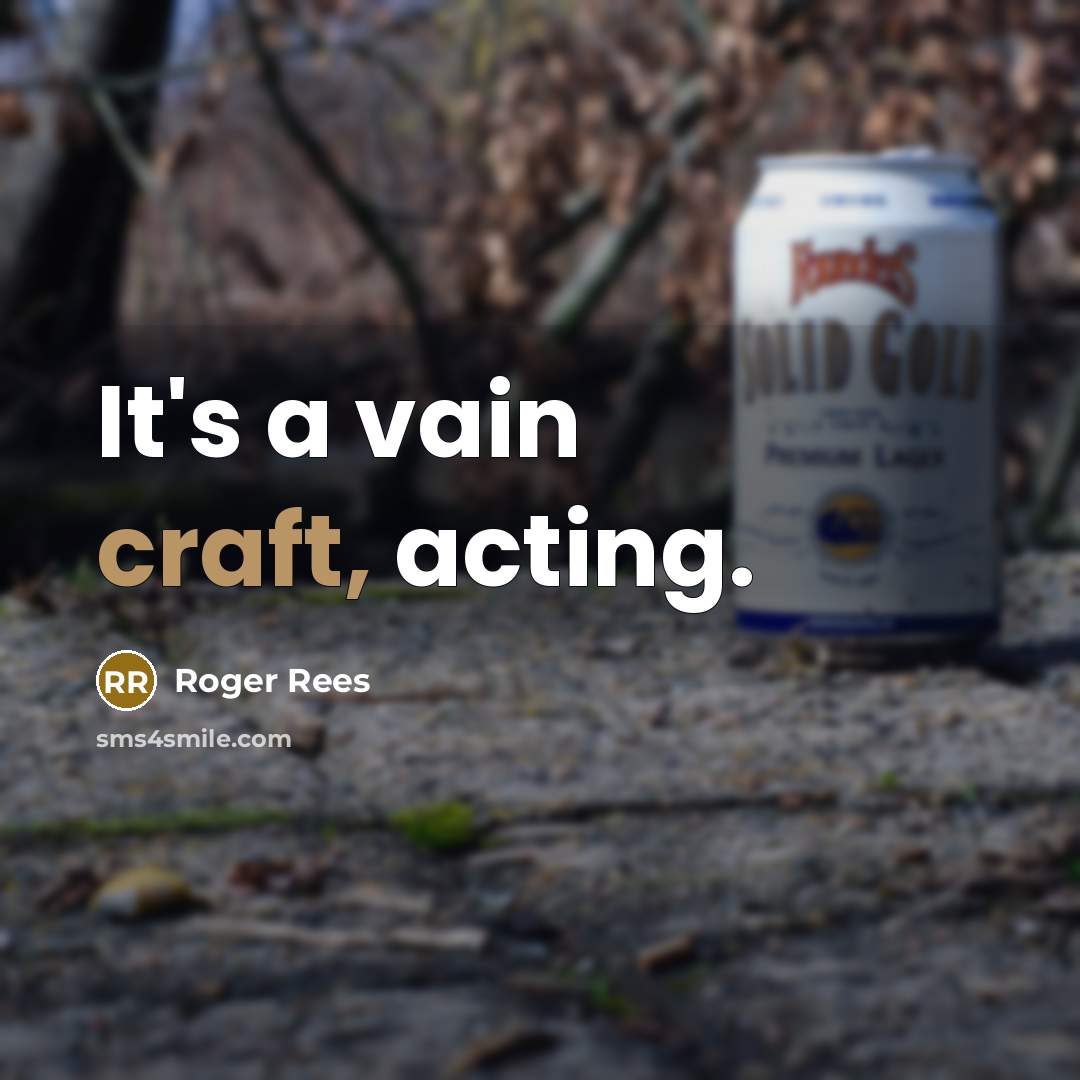 “It's a vain craft, acting.…” quote by Roger Rees
