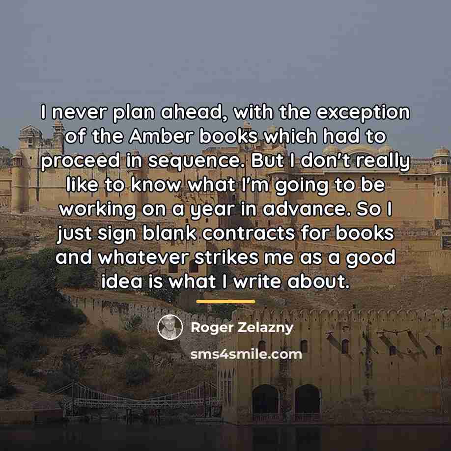 “I never plan ahead, with the exception of the Amber…” quote by Roger Zelazny