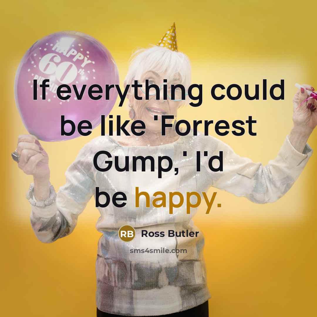“If everything could be like 'Forrest Gump,' I'd be happy.…” quote by Ross Butler