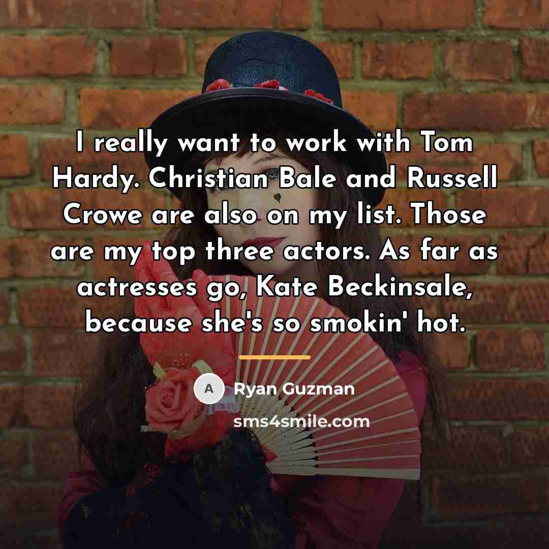 “I really want to work with Tom Hardy. Christian Bale…” quote by Ryan Guzman