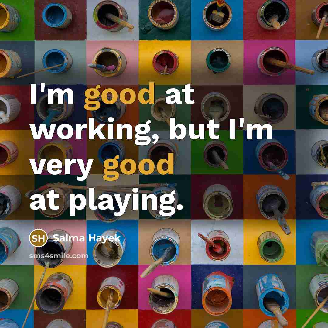 “I'm good at working, but I'm very good at playing.…” quote by Salma Hayek
