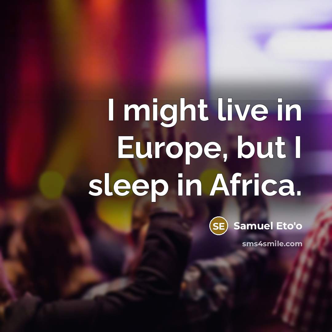 “I might live in Europe, but I sleep in Africa.…” quote by Samuel Eto'o