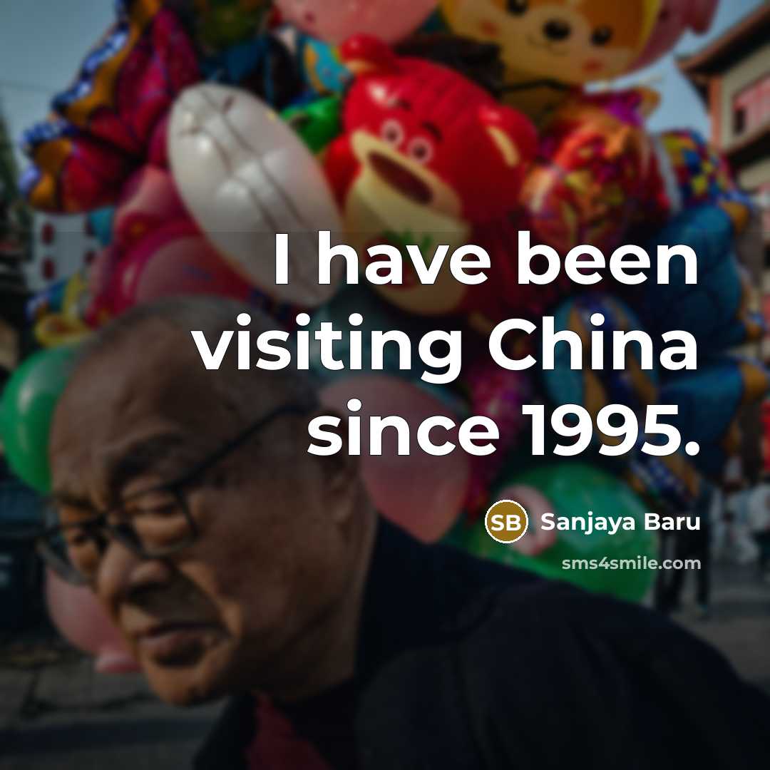 “I have been visiting China since 1995.…” quote by Sanjaya Baru