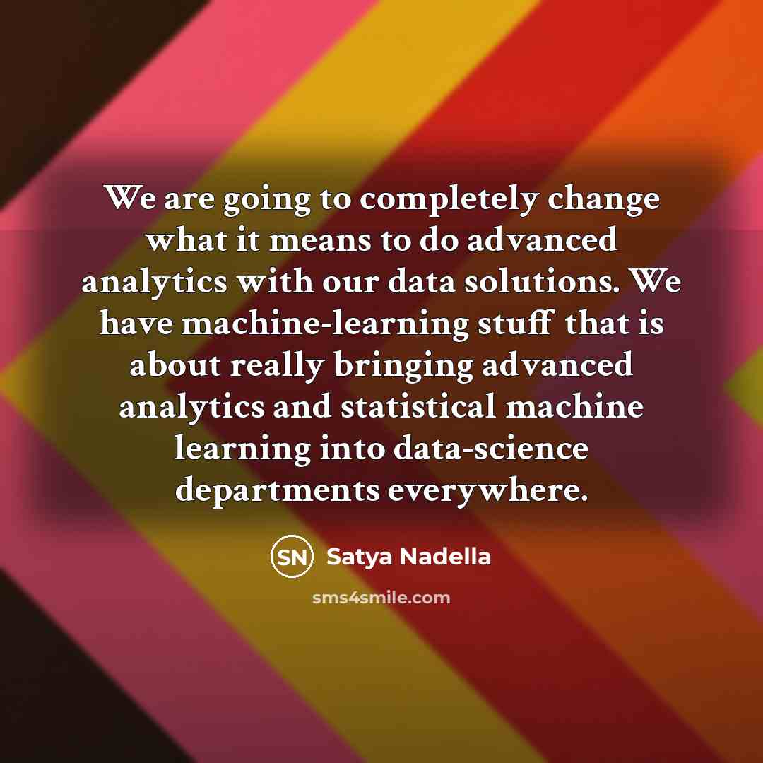 “We are going to completely change what it means to…” quote by Satya Nadella