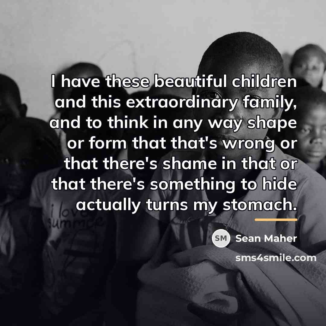 “I have these beautiful children and this extraordinary family, and…” quote by Sean Maher