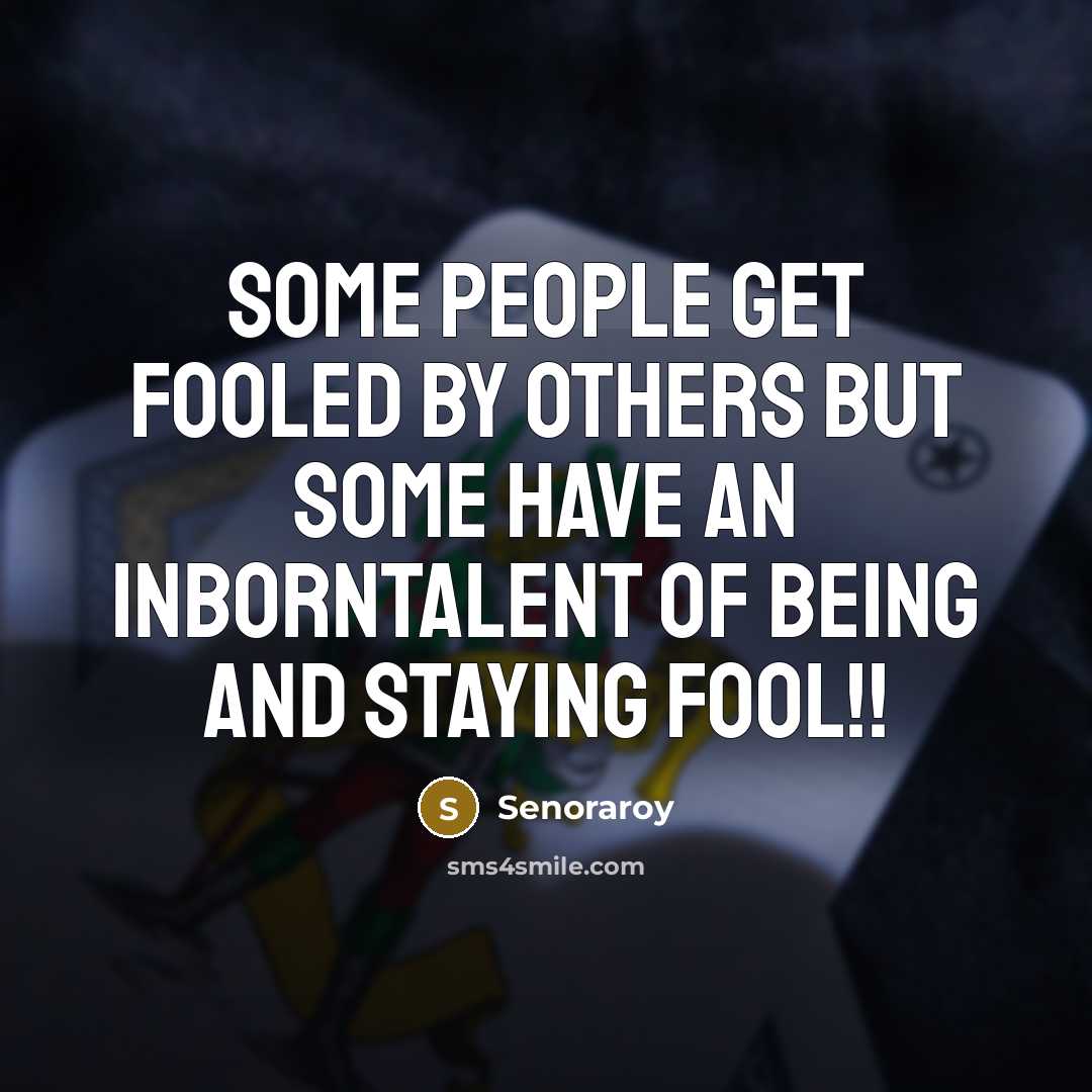 “Some people get fooled by others but some have an inborntalent of being and staying fool!!” quote by Senoraroy