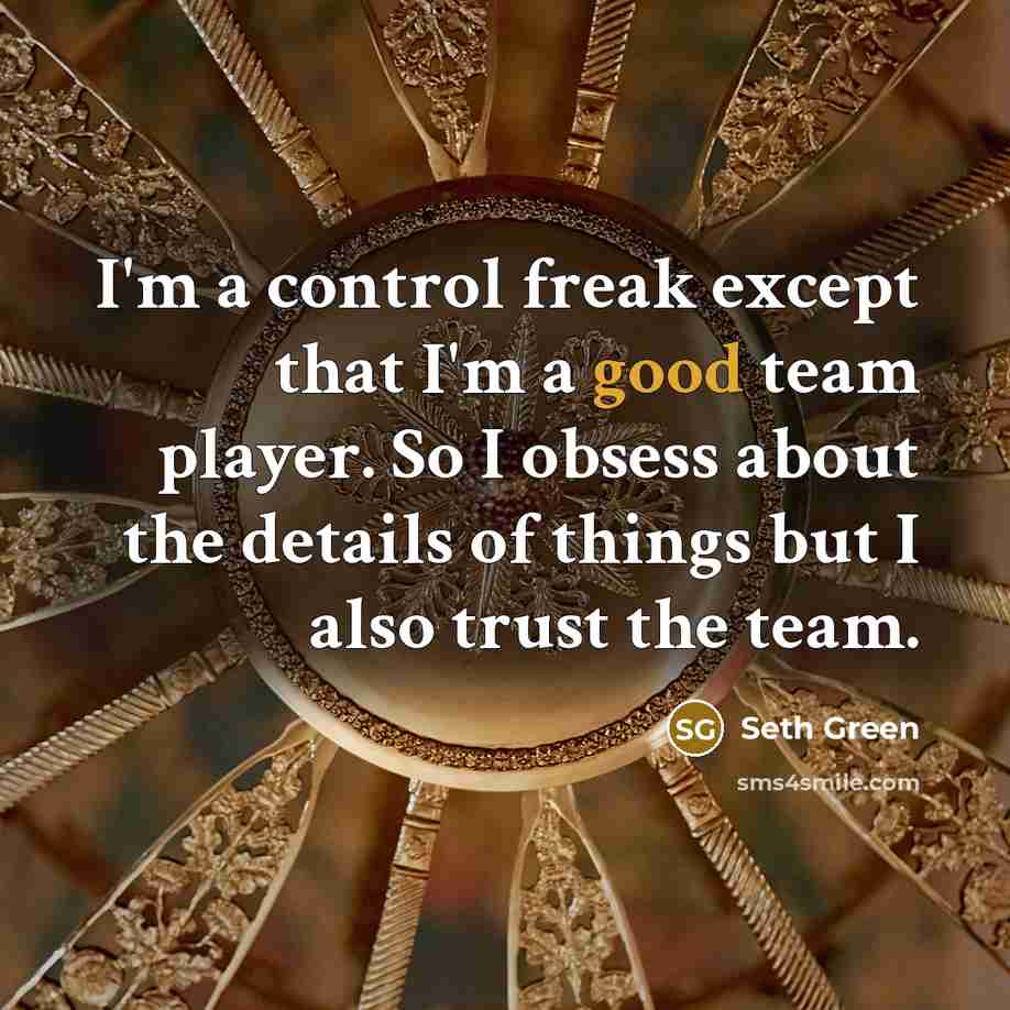 “I'm a control freak except that I'm a good team…” quote by Seth Green