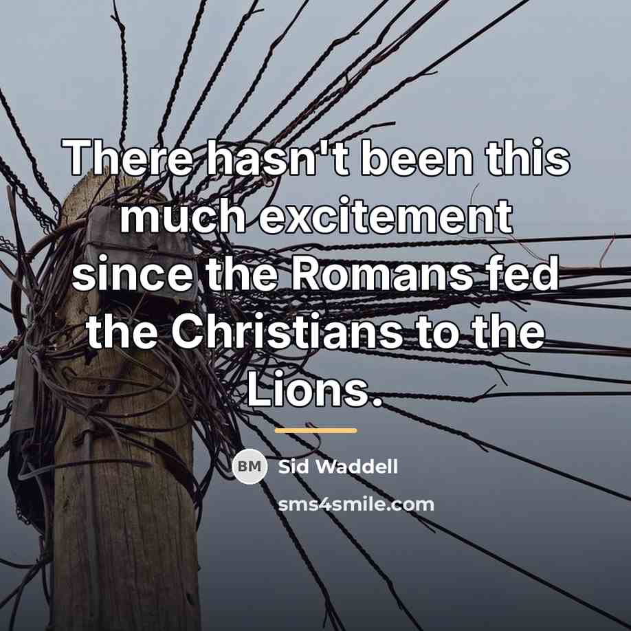 “There hasn't been this much excitement since the Romans fed…” quote by Sid Waddell